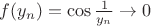 $f(y_n) = \cos\frac{1}{y_n}\to0$
