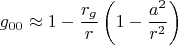 $$g_{00}\approx 1-\frac{r_g}{r} \left(1-\frac{a^2}{r^2}\right)$$