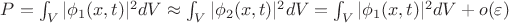 $
P=\int_{V}{|\phi_1(x,t)|^2dV} \approx \int_{V}{|\phi_2(x,t)|^2 dV}=\int_{V}{|\phi_1(x,t)|^2 dV}+o(\varepsilon)$