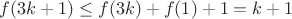 $f(3k+1)\leq f(3k)+f(1)+1=k+1$