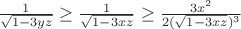 $\frac{1}{\sqrt{1-3yz}} \ge \frac{1}{\sqrt{1-3xz}} \ge \frac{3x^2}{2(\sqrt{1-3xz})^3}$