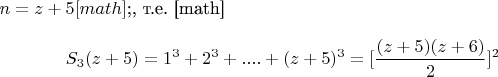 $n = z + 5[math]$;, т.е. [math]$$S_3(z + 5) = 1^3 + 2^3 +....+(z + 5)^3 = [\frac{(z +5)(z +6)}{2}]^2$$