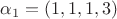 $\alpha_1=(1,1,1,3)$