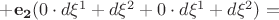 $ +\mathbf{e_2} (0 \cdot d \xi^1 +d \xi^2+0 \cdot d \xi^1 +d \xi^2)= $ $ +\mathbf{e_2} (0 \cdot d \xi^1 +d \xi^2+0 \cdot d \xi^1 +d \xi^2)= $