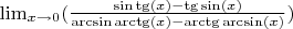 \lim_{x \to 0} (\frac{\sin\tg(x)-\tg\sin(x)}{\arcsin\arctg(x)-\arctg\arcsin(x)})