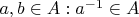 $a, b \in A: a^{-1} \in A$