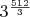$3^\frac{512}{ 3}$