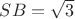 $SB=\sqrt{3}$