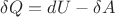 $\delta Q=dU-\delta A$ $\delta Q=dU-\delta A$