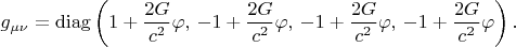 $$g_{\mu \nu} = \operatorname{diag} \left(1+\frac{2G}{c^2} \varphi, \, -1+\frac{2G}{c^2} \varphi, \, -1+\frac{2G}{c^2} \varphi, \, -1+\frac{2G}{c^2} \varphi \right).$$