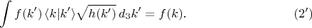 $$
\int f(k') \, \langle k | k' \rangle \sqrt{h(k')} \, d_3 k' = f(k). \eqno(2')
$$