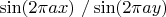 $ \sin(2\pi a x) \ / \sin(2\pi a y) $