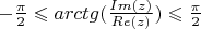 $ -\frac {\pi} 2 \leqslant arctg(\frac {Im(z)} {Re(z)}) \leqslant \frac {\pi} 2 $