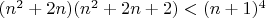 $(n^2+2n)(n^2+2n+2)<(n+1)^4$