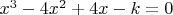$x^3-4x^2+4x-k=0$