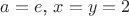 $a=e$, $x=y=2$