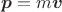 $\boldsymbol{p}=m\boldsymbol{v}$ $\boldsymbol{p}=m\boldsymbol{v}$