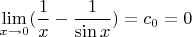 $\displaystyle \lim \limits_{x\to 0}(\frac 1 x -\frac 1 {\sin x})=c_0=0$
