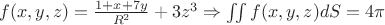 $f(x,y,z) = \frac{1 + x + 7y}{R^2}  + 3 z^3 \Rightarrow \iint f(x,y,z) dS = 4\pi$