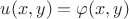 $u(x,y)=\varphi(x,y)$