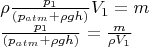\[
\begin{array}{l}
 \rho \frac{{p_1 }}{{(p_{atm}  + \rho gh)}}V_1  = m \\ 
 \frac{{p_1 }}{{(p_{atm}  + \rho gh)}} = \frac{m}{{\rho V_1 }} \\ 
 \end{array}
\]