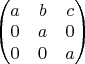 $\left(\begin{matrix}a & b & c\\0 & a & 0\\ 0 & 0 & a\end{matrix}\right)$