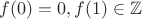$f(0)=0, f(1) \in \mathbb{Z}$