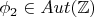$\phi_2 \in Aut(\mathbb Z) $