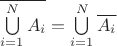 $\overline{\bigcup\limits_{i=1}^{N}A_i}=\bigcup\limits_{i=1}^{N}\overline{A_i}$