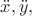 $\ddot{x},\ddot{y},$
