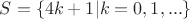 $S = \left\lbrace 4k+1 | k =0,1,...\right\rbrace$