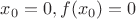 $x_0=0,f(x_0)=0$