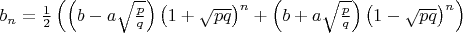 $b_n=\frac{1}{2}\left(\left( b-a\sqrt{\frac{p}{q}}\right )\left( 1+\sqrt{pq} \right )^n+\left( b+a\sqrt{\frac{p}{q}} \right )\left( 1-\sqrt{pq}\right )^n \right)$