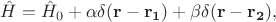 $\hat{H}=\hat{H}_0+\alpha\delta(\mathbf{r}-\mathbf{r_1})+\beta\delta(\mathbf{r}-\mathbf{r_2}),$