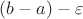 $(b-a)-\varepsilon $