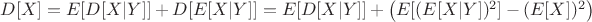 $D[X] = E[D[X|Y]] +D[E[X|Y]] = E[D[X|Y]] + \big( E[(E[X|Y])^2]  - (E[X])^2 \big)$
