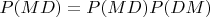 $P(MD)=P(MD)P(DM)$