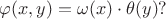 $\varphi(x, y) = \omega(x) \cdot \theta(y) ?$