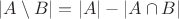 $|A\setminus B|=|A|-|A\cap B|$