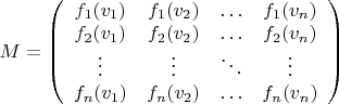$M=\left( \begin{array} {cccc} f_1(v_1) & f_1(v_2) & \ldots & f_1(v_n) \\ f_2(v_1) & f_2(v_2) & \ldots & f_2(v_n) \\ \vdots & \vdots & \ddots & \vdots \\ f_n(v_1) & f_n(v_2) & \ldots & f_n(v_n) \end{array} \right) $