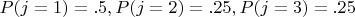 $P(j = 1) = .5, P(j = 2) = .25, P(j = 3) = .25$