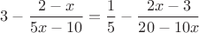 $3-\dfrac{2-x}{5x-10}=\dfrac15-\dfrac{2x-3}{20-10x}$