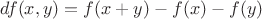 $df(x,y)=f(x+y)-f(x)-f(y)$