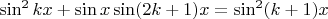 $ \sin^2 kx  +  \sin x \sin(2k+1)x = \sin^2 (k+1)x$