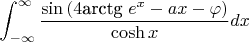 \[
\int_{ - \infty }^\infty  {\frac{{\sin \left( {4{\text{arctg }}e^x  - ax - \varphi} \right)}}
{{\cosh x}}} dx
\]