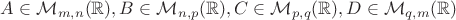 $A \in \mathcal M_{m,n}(\mathbb R), B \in \mathcal M_{n,p}(\mathbb R), C \in \mathcal M_{p,q}(\mathbb R), D \in \mathcal M_{q, m}(\mathbb R)$
