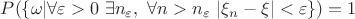 $ P (\{\omega | \forall \varepsilon > 0 \ \exists n_\varepsilon  ,\  \forall n > n_\varepsilon \ |\xi_n-\xi|<\varepsilon\})=1$