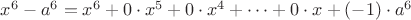 $x^6-a^6=x^6+0\cdot x^5+0\cdot x^4+\cdots+0\cdot x + (-1)\cdot a^6$