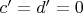 $c'=d'=0$