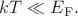 $kT\ll E_\mathrm{F}.$